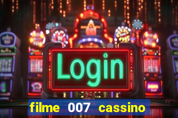 filme 007 cassino royale completo dublado youtube